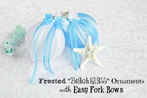 Easy Fork Bow Tutorial & Frosted Beach Glass Ornaments