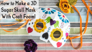 How to Make a 3D Sugar Skull Mask from Craft Foam Tutorial is Live!