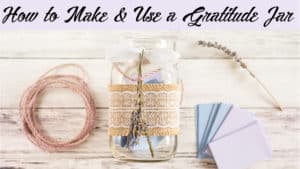 How to Make and Use a Gratitude Jar