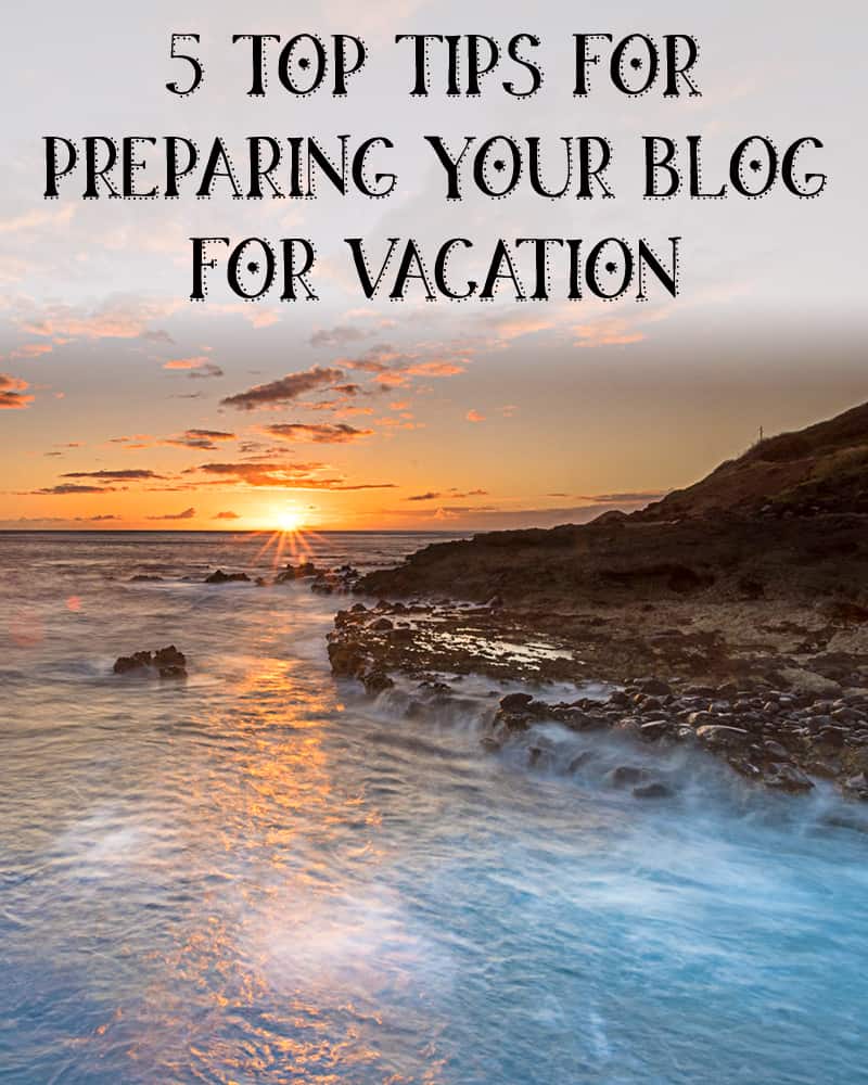 5 top tips for preparing your blog for vacation